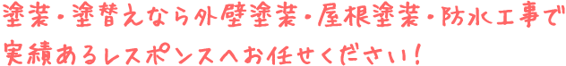 塗装・塗替えなら外壁塗装・屋根塗装・防水工事で実績あるレスポンスへお任せください！